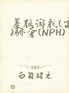 羞耻游戏(高H)骄奢(NPH)