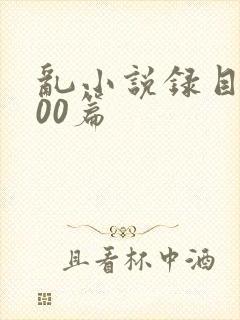 乱小说录目伦200篇