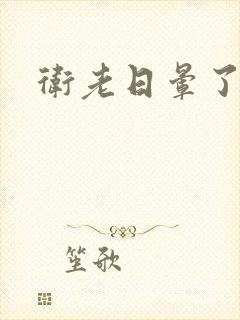 卫老日晕了淑蓉