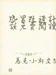 恐男改造计划小说免费阅读