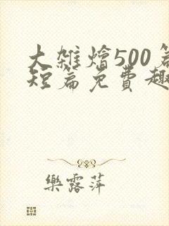 大杂烩500篇短篇免费趣笔阁在