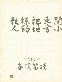 教练把车开到没人的地方小卉