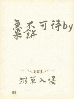 急不可待by小米饼