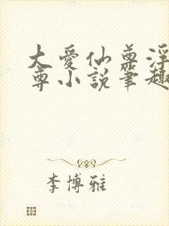 大爱仙尊浮邪魔尊小说笔趣阁