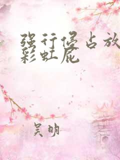 强行侵占放了个彩虹屁