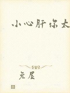 小心肝你太紧了