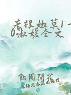 老根嫩草1一40淑媛全文