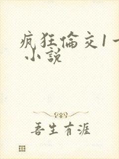 疯狂伦交1一6 小说