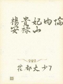 杨贵妃肉伦H文安禄山