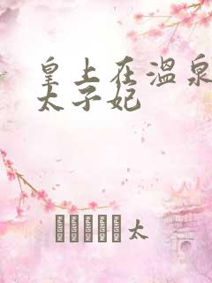 皇上在温泉要了太子妃