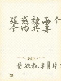 张燕被两个局长全肉共妻