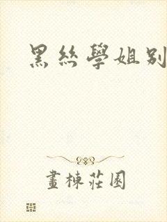黑丝学姐别乱来