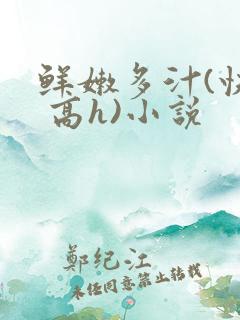 鲜嫩多汁(快穿 高h)小说