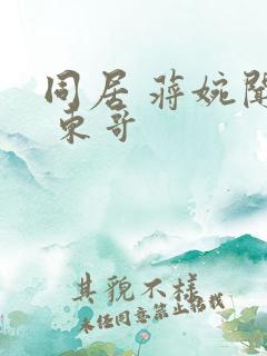 同居 蒋婉闻烬 东哥