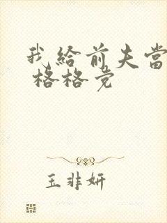 我给前夫当续母 格格党