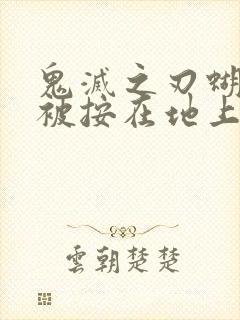 鬼灭之刃蝴蝶忍被按在地上草