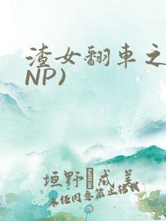 渣女翻车之后(NP)