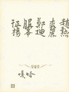 征服郑爽赵丽颖杨幂迪丽热巴