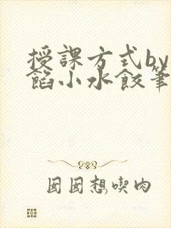 授课方式by肉馅小水饺笔趣阁