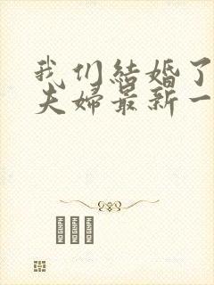 我们结婚了初恋夫妇最新一期