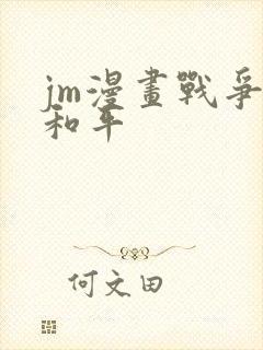 jm漫画战争与和平