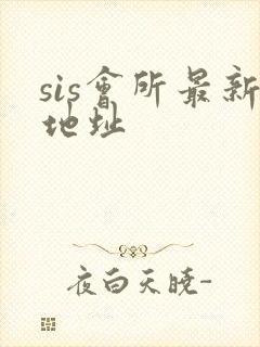 sis会所最新地址