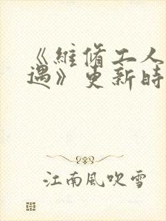 《维修工人的绝遇》更新时间