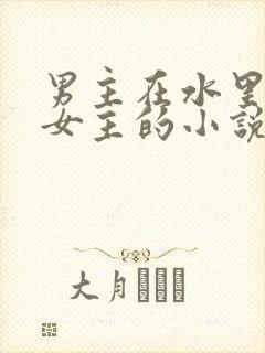 男主在水里要了女主的小说