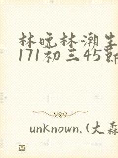 林晚林潮生if171初三45节