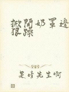 掀开奶罩边躁狠狠躁