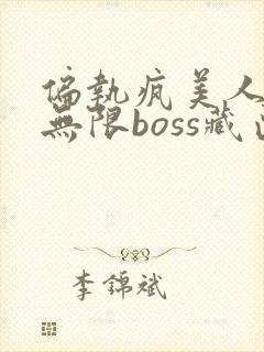 偏执疯美人玩哭无限boss藏匣