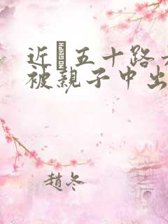 近親五十路六十被亲子中出