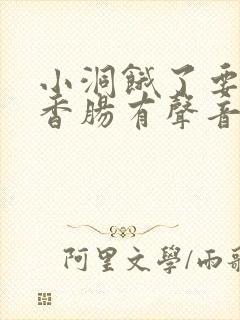 小洞饿了要吃大香肠有声音