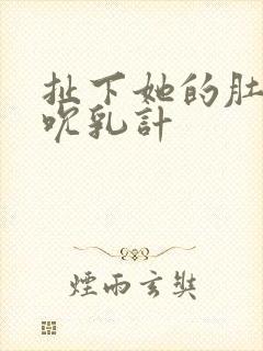 扯下她的肚兜吸吮乳计