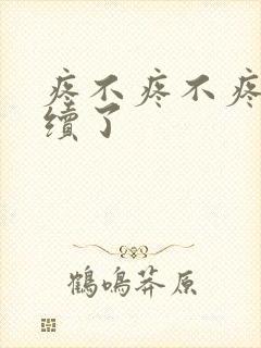 疼不疼不疼我继续了