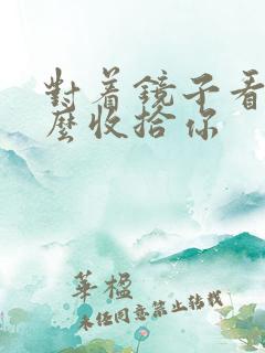 对着镜子看我怎么收拾你