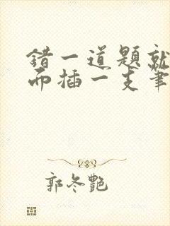 错一道题就往下面插一支笔怎么办