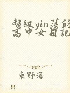 超级yin荡的高中女日记h
