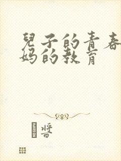 儿子的青春期妈妈的教育