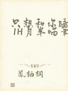 只想和你睡1V 1H月半喵笔趣阁