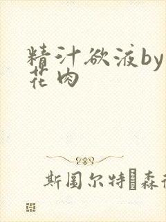 精汁欲液by五花肉