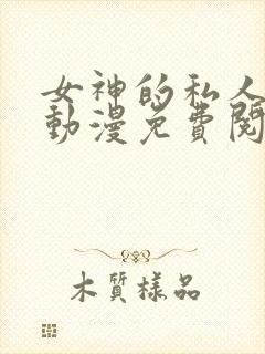 女神的私人医生动漫免费阅读