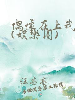 偶像在上我在下(娱乐圈)