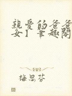 亲爱的爸爸【父女】笔趣阁负责的