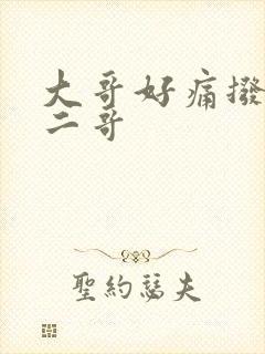 大哥好痛拨出去二哥