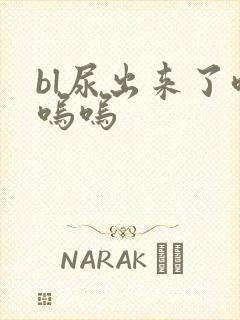 bl尿出来了呜呜呜