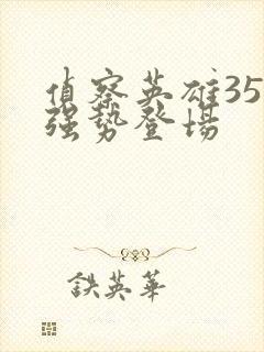 侦察英雄35集强势登场