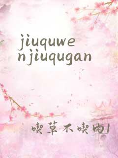 jiuquwenjiuqugan
