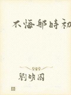 不悔那时初相遇