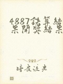 4887铁算结果开奖结果小说噢